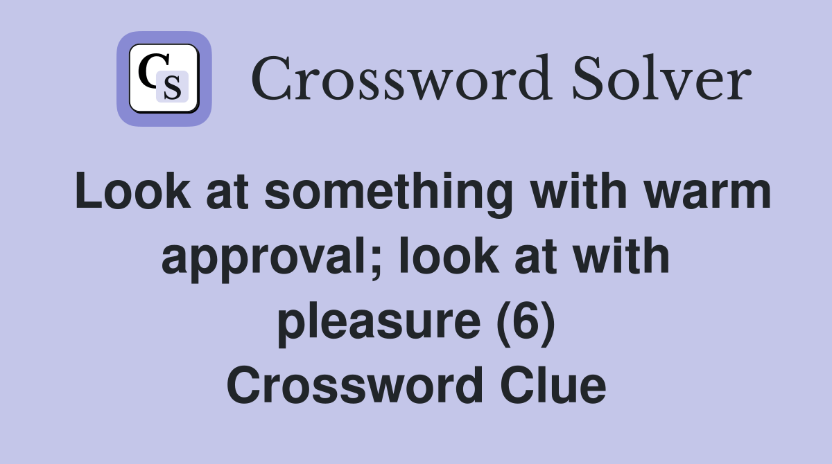 Look at something with warm approval; look at with pleasure (6